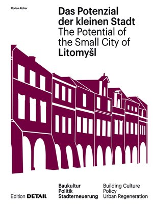 cover image of Litomyšl. Das Potenzial der kleinen Stadt – Litomyšl. the Potential of the Small City